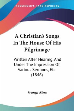 A Christian's Songs In The House Of His Pilgrimage - Allen, George