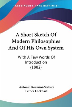 A Short Sketch Of Modern Philosophies And Of His Own System - Rosmini-Serbati, Antonio