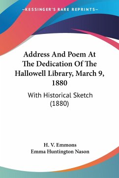 Address And Poem At The Dedication Of The Hallowell Library, March 9, 1880 - Emmons, H. V.; Nason, Emma Huntington