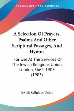 A Selection Of Prayers, Psalms And Other Scriptural Passages, And Hymns - Jewish Religious Union