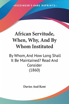 African Servitude, When, Why, And By Whom Instituted - Davies And Kent