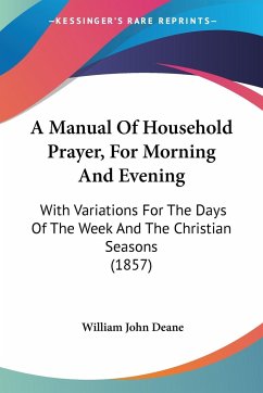 A Manual Of Household Prayer, For Morning And Evening - Deane, William John