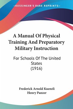 A Manual Of Physical Training And Preparatory Military Instruction - Kuenzli, Frederick Arnold; Panzer, Henry