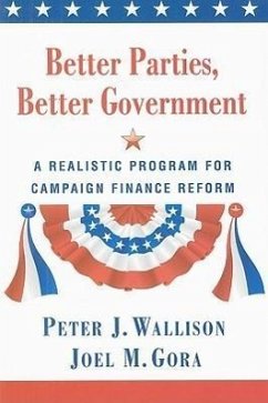 Better Parties, Better Government: A Realistic Program for Campaign Finance Reform - Wallison, Peter J.; Gora, Joel