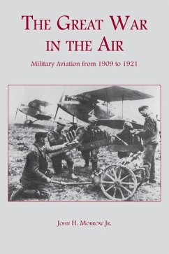 The Great War in the Air: Military Aviation from 1909 to 1921 - Morrow, John H.