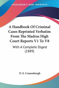 A Handbook Of Criminal Cases Reprinted Verbatim From The Madras High Court Reports V1 To V8