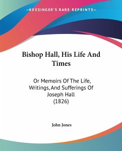 Bishop Hall, His Life And Times - Jones, John