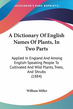 A Dictionary Of English Names Of Plants, In Two Parts - Miller, William