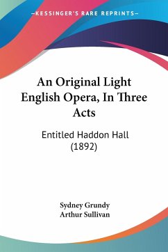 An Original Light English Opera, In Three Acts - Grundy, Sydney; Sullivan, Arthur