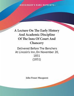 A Lecture On The Early History And Academic Discipline Of The Inns Of Court And Chancery