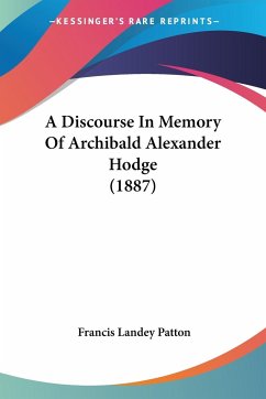 A Discourse In Memory Of Archibald Alexander Hodge (1887) - Patton, Francis Landey