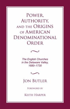 Power, Authority, and the Origins of American Denominational Order: The English Churches in the Delaware Valley - Butler, Jon