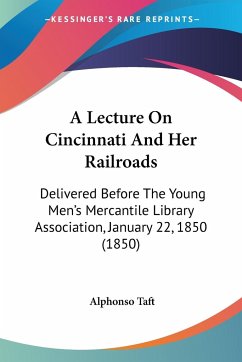 A Lecture On Cincinnati And Her Railroads - Taft, Alphonso