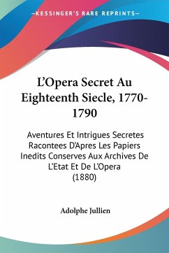 L'Opera Secret Au Eighteenth Siecle, 1770-1790 - Jullien, Adolphe