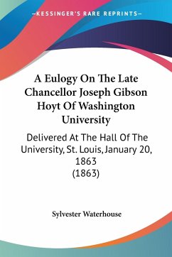 A Eulogy On The Late Chancellor Joseph Gibson Hoyt Of Washington University - Waterhouse, Sylvester