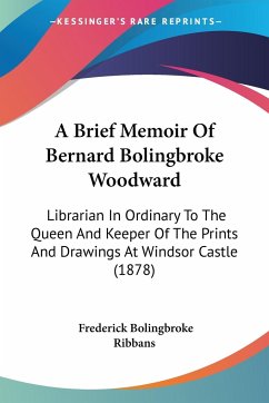 A Brief Memoir Of Bernard Bolingbroke Woodward - Ribbans, Frederick Bolingbroke