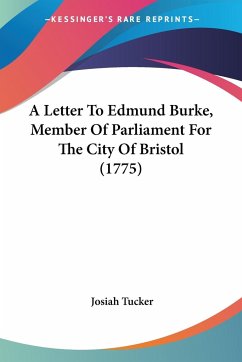 A Letter To Edmund Burke, Member Of Parliament For The City Of Bristol (1775) - Tucker, Josiah