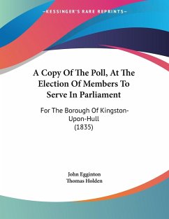 A Copy Of The Poll, At The Election Of Members To Serve In Parliament - Egginton, John; Holden, Thomas