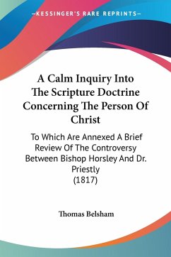 A Calm Inquiry Into The Scripture Doctrine Concerning The Person Of Christ