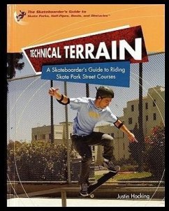 Technical Terrain: A Skateboarder's Guide to Riding Skate Park Street Courses - Hocking, Justin