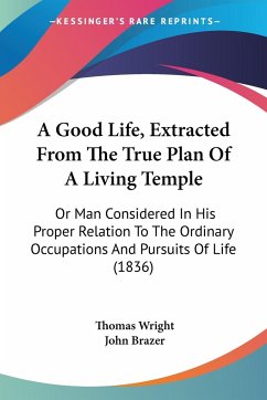 A Good Life, Extracted From The True Plan Of A Living Temple - Wright, Thomas