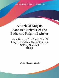 A Book Of Knights Banneret, Knights Of The Bath, And Knights Bachelor - Metcalfe, Walter Charles