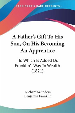 A Father's Gift To His Son, On His Becoming An Apprentice - Saunders, Richard; Franklin, Benjamin