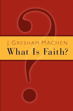 What Is Faith? - Machen, J. Gresham