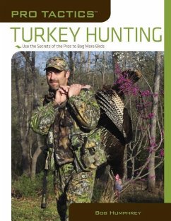 Pro Tactics(tm) Turkey Hunting: Use the Secrets of the Pros to Bag More Birds - Humphrey, Bob