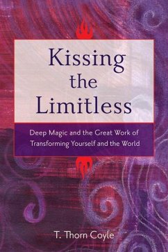 Kissing the Limitless: Deep Magic and the Great Work of Transforming Yourself and the World - Coyle, T. Thorn