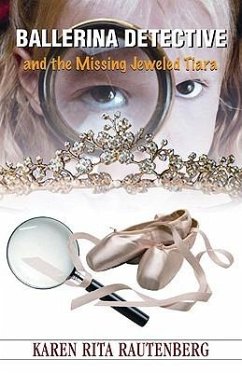 Ballerina Detective and the Missing Jeweled Tiara - Rautenberg, Karen Rita