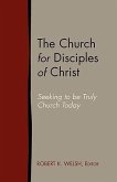 The Church for Disciples of Christ: Seeking to Be Truly Church Today