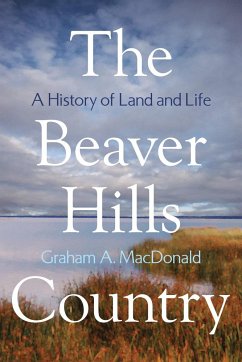 The Beaver Hills Country: A History of Land and Life - MacDonald, Graham A.