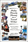 Make Steady Money as a Travel Writer: Secrets of Selling Travel Stories-Without Traveling