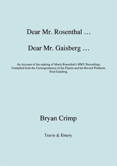 Dear Mr. Rosenthal ... Dear Mr. Gaisberg ... An Account of the making of Moriz Rosenthal's HMV Recordings, Compiled from the Correspondence of the Pianist and his Record Producer, Fred Gaisberg. - Crimp, Bryan