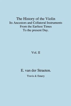 History of the Violin, Its Ancestors and Collateral Instruments from the Earliest Times to the Present Day. Volume 2. (Fascimile reprint). - Straeten, Edmund Van Der