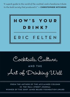 How's Your Drink?: Cocktails, Culture, and the Art of Drinking Well - Felten, Eric