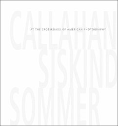 Callahan, Siskind & Sommer: At the Crossroads of American Photography
