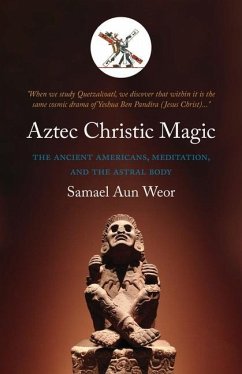 Aztec Christic Magic: The Ancient Americans, Meditation, and the Astral Body - Aun Weor, Samael