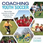 Coaching Youth Soccer: Step-By-Step Instruction on Strategy, Mechanics, Drills, and Winning