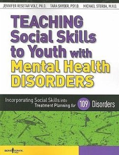 Teaching Social Skills to Youth with Mental Health Disorders: Incorporating Social Skills Into Treatment Planning for 109 Disorders - Volz, Jennifer Resetar; Snyder, Tara; Sterba, Michael