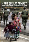 ¿Por Qué Las Armas?: Desde Los Maya a la Insurgencia En Guatemala