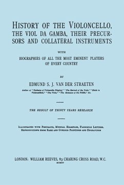 History of the Violoncello, the Viol da Gamba, their Precursors and Collateral Instruments, with Biographies of all the Most Eminent players in Every Country. [Facsimile of the 1915 edition, two volumes in one book]. - Straeten, Edmund S. J. van der