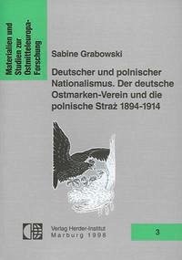 Deutscher und polnischer Nationalismus. Der Deutsche Ostmarkenverein und die polnische Straz 1894-1914 - Grabowski, Sabine