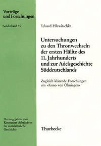 Untersuchungen zu den Thronwechseln der ersten Hälfte des 11. Jahrhunderts und zur Adelsgeschichte Süddeutschlands. Und zur Adelsgeschichte Süddeutschlands