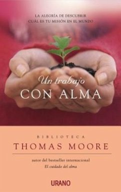 Un Trabajo Con Alma: La Alegria de Descubrir Cual Es Tu Mision en el Mundo = A Life at Work - Moore, Thomas