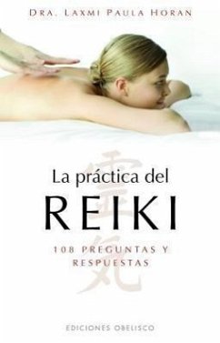 La Practica del Reiki: 108 Preguntas y Respuestas = Exploring Reiki - Horan, Laxmi Laura
