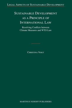 Sustainable Development as a Principle of International Law: Resolving Conflicts Between Climate Measures and WTO Law - Voigt, Christina