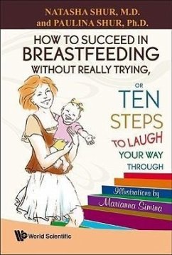 How to Succeed in Breastfeeding Without Really Trying, or Ten Steps to Laugh Your Way Through - Shur, Natasha; Shur, Paulina