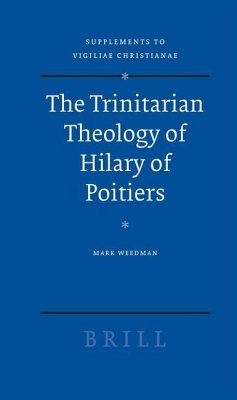 The Trinitarian Theology of Hilary of Poitiers - Weedman, Mark